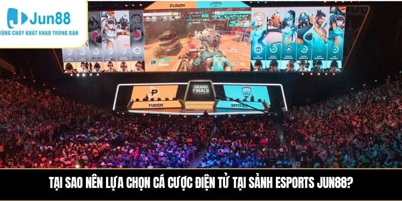 Tại sao nên lựa chọn cá cược điện tử tại sảnh Esports JUN88?